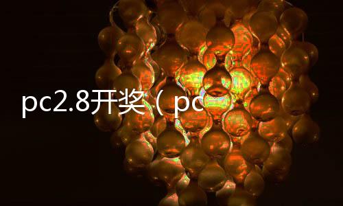 pc2.8开奖(pc 开奖)